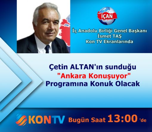  İç Anadolu Birliği Genel Başkanı İsmet TAŞ  Kon TV Ankara Konuşuyor Praogramına Konuk Oldu